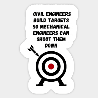 Civil Engineers Build Targets, Mechanical Engineers shoot them down Sticker